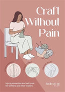 Craft Without Pain: Injury prevention and self-care for knitters and other makers (PRE-ORDER)